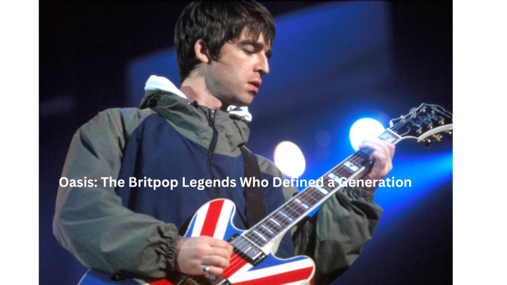 Oasis: The Britpop Legends Who Defined a Generation